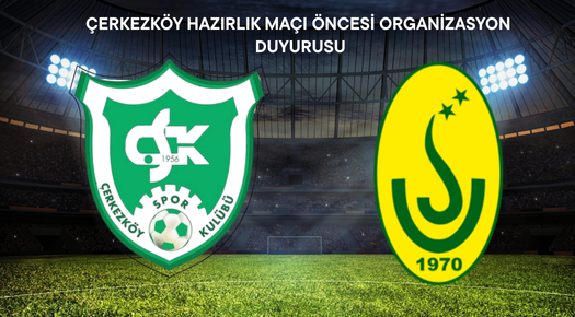 ÇERKEZKÖY HAZIRLIK MAÇI ÖNCESİ ORGANİZASYON DUYURUSU