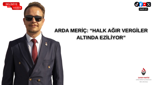 ARDA MERİÇ: “HALK AĞIR VERGİLER ALTINDA EZİLİYOR”