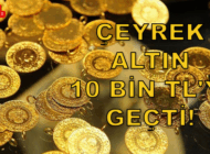 ÇEYREK ALTIN 10 BİN TL’Yİ GEÇTİ!