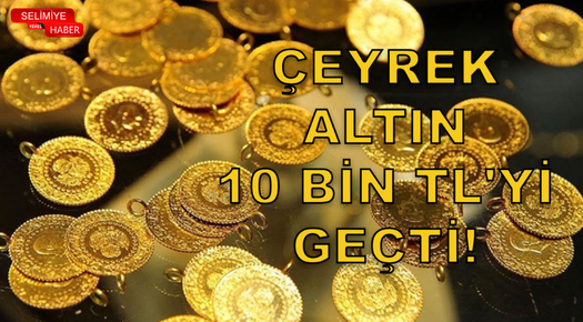 ÇEYREK ALTIN 10 BİN TL’Yİ GEÇTİ!