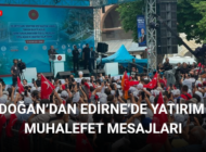 ERDOĞAN’DAN EDİRNE’DE YATIRIM VE MUHALEFET MESAJLARI