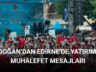 ERDOĞAN’DAN EDİRNE’DE YATIRIM VE MUHALEFET MESAJLARI