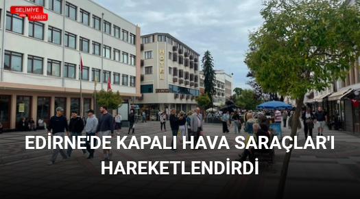 EDİRNE’DE KAPALI HAVA SARAÇLAR’I HAREKETLENDİRDİ