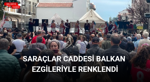 SARAÇLAR CADDESİ BALKAN EZGİLERİYLE RENKLENDİ