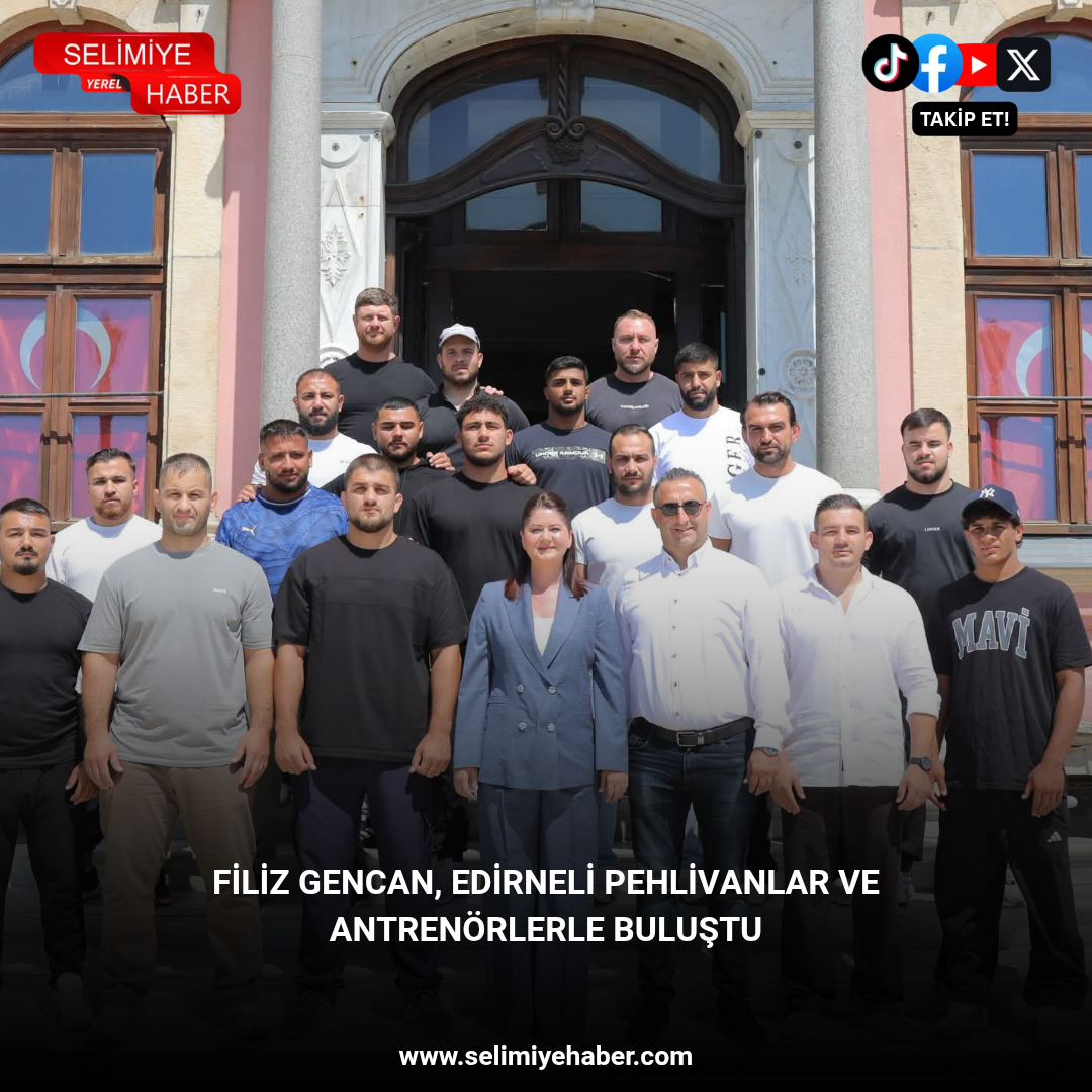 FİLİZ GENCAN, EDİRNELİ PEHLİVANLAR VE ANTRENÖRLERLE BULUŞTU